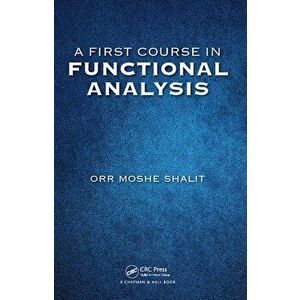 First Course in Functional Analysis, Paperback - Orr Moshe Shalit imagine