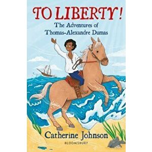 To Liberty! The Adventures of Thomas-Alexandre Dumas: A Bloomsbury Reader, Paperback - Catherine Johnson imagine