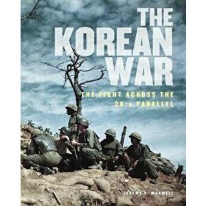 Korean War. The Fight Across the 38th Parallel, Paperback - Jeremy P. Maxwell imagine