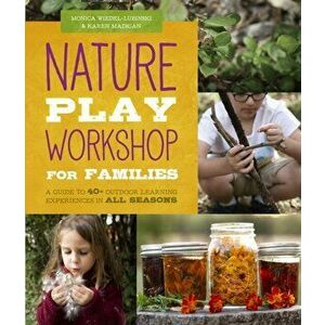 Nature Play Workshop for Families. A Guide to 40+ Outdoor Learning Experiences in All Seasons, Paperback - Karen Madigan imagine