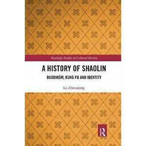 History of Shaolin. Buddhism, Kung Fu and Identity, Paperback - Lu Zhouxiang imagine