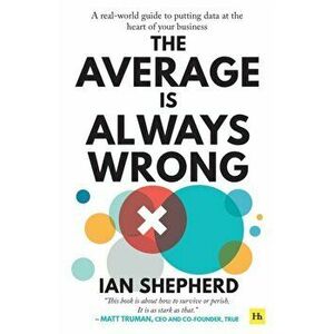 Average is Always Wrong. A real-world guide to putting data at the heart of your business, Paperback - Ian Shepherd imagine
