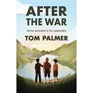 After the War. From Auschwitz to Ambleside, Paperback - Tom Palmer imagine