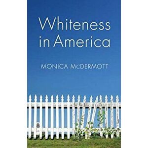 Whiteness in America, Paperback - Monica McDermott imagine