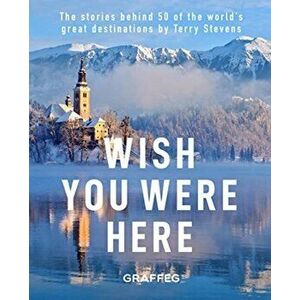 Wish You Here Here. The stories behind 50 of the world's greatest destinations by Terry Stevens, Paperback - Terry Stevens imagine