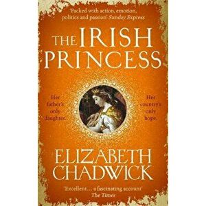 Irish Princess. Her father's only daughter. Her country's only hope., Paperback - Elizabeth Chadwick imagine