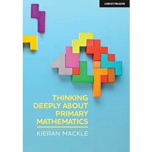 Thinking Deeply about Primary Mathematics, Paperback - Kieran Mackle imagine