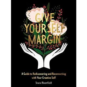 Give Yourself Margin. A Guide to Rediscovering and Reconnecting with Your Creative Self, Hardback - Stacie Bloomfield imagine