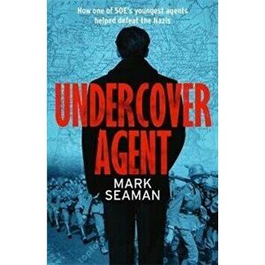 Undercover Agent. How one of SOE's youngest agents helped defeat the Nazis, Paperback - Mark Seaman imagine