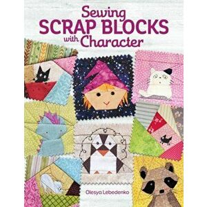 Sewing Scrap Blocks with Character, Paperback - Olesya Lebedenko imagine