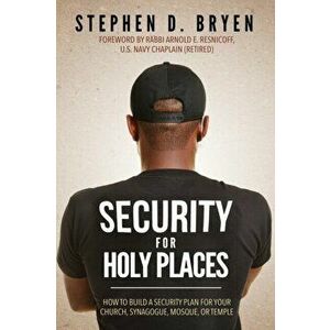 Security for Holy Places. How to Build a Security Plan for Your Church, Synagogue, Mosque, or Temple, Paperback - Stephen D. Bryen imagine