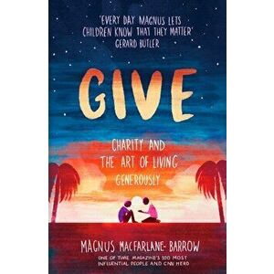 Give. Charity and the Art of Living Generously, Hardback - Magnus MacFarlane-Barrow imagine