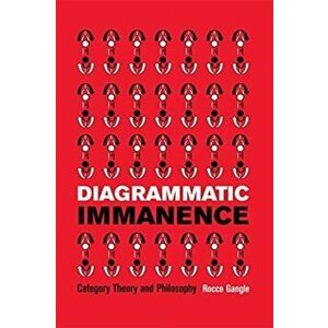Diagrammatic Immanence. Category Theory and Philosophy, Paperback - Rocco Gangle imagine