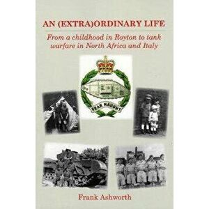 (EXTRA)ORDINARY LIFE. From a childhood in Royton to tank warfare in North Africa and Italy, Paperback - Frank Ashworth imagine