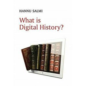 What is Digital History?, Paperback - Hannu Salmi imagine