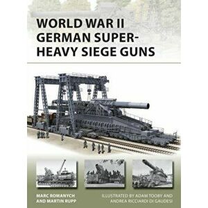 World War II German Super-Heavy Siege Guns, Paperback - Martin Rupp imagine