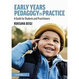 Early Years Pedagogy in Practice. A Guide for Students and Practitioners, Paperback - Ruksana Beigi imagine