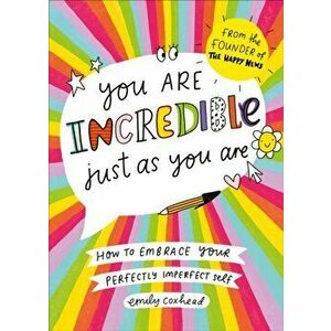 You Are Incredible Just As You Are. How to Embrace Your Perfectly Imperfect Self, Paperback - Emily Coxhead imagine