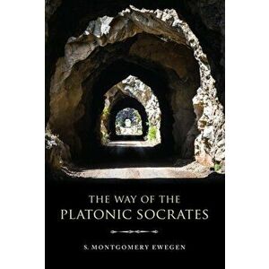 Way of the Platonic Socrates, Paperback - S. Montgomery Ewegen imagine