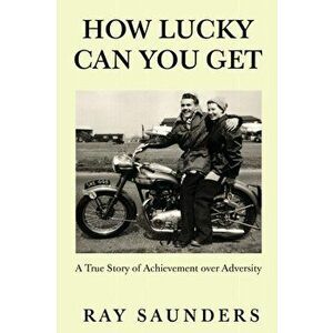 How Lucky Can You Get, Paperback - Ray Saunders imagine