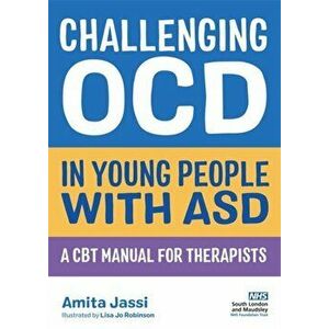 Challenging OCD in Young People with ASD. A CBT Manual for Therapists, Paperback - Amita Jassi imagine