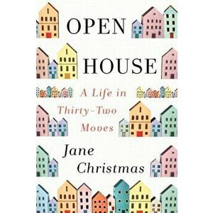 Open House. A Life in Thirty-Two Moves, Paperback - Jane Christmas imagine
