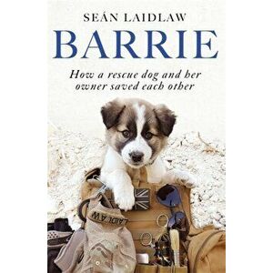 Barrie. How a rescue dog and her owner saved each other, Paperback - Sean Laidlaw imagine
