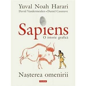 Sapiens. O istorie grafica. Volumul I. Nasterea omenirii - Yuval Noah Harari, David Vandermeulen, Daniel Casanave imagine