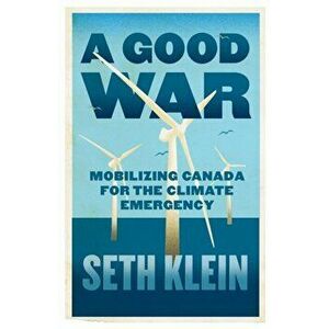 Good War. Mobilising Canada for the Climate Emergency, Paperback - Seth Klein imagine