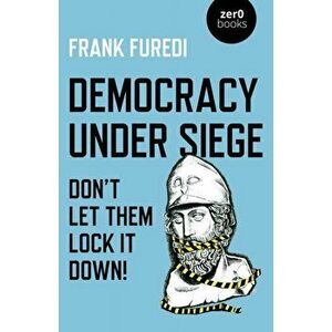 Democracy Under Siege. Don't Let Them Lock It Down!, Paperback - Frank Furedi imagine