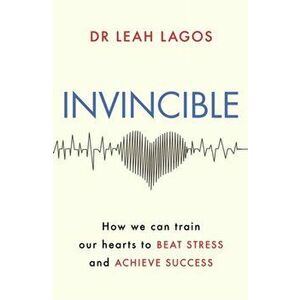 Invincible. How we can train our hearts to beat stress and achieve success, Paperback - Dr Leah Lagos imagine