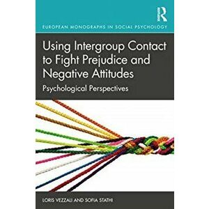 Using Intergroup Contact to Fight Prejudice and Negative Attitudes. Psychological Perspectives, Paperback - Sofia Stathi imagine