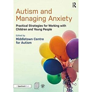 Autism and Managing Anxiety. Practical Strategies for Working with Children and Young People, Paperback - *** imagine
