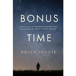 Bonus Time. A true story of surviving the worst and discovering the magic of everyday, Paperback - Brian Pennie imagine