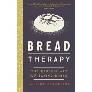 Bread Therapy. The Mindful Art of Baking Bread, Hardback - Pauline Beaumont imagine