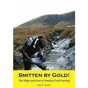 Smitten by Gold. The Highs and Lows of Amateur Gold Panning, Paperback - Alan C Souter imagine