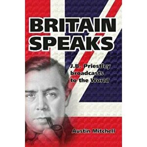 Britain Speaks. J.B. Priestley Takes On The Nazi War Machine, Hardback - Austin Mitchell imagine