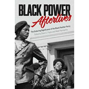 Black Power Afterlives: The Enduring Significance of the Black Panther Party, Hardcover - Diane Fujino imagine