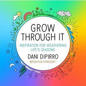 Grow Through It. Inspiration for Weathering Life's Seasons, Hardback - Dani Dipirro imagine