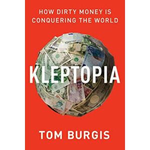 Kleptopia: How Dirty Money Is Conquering the World, Hardcover - Tom Burgis imagine