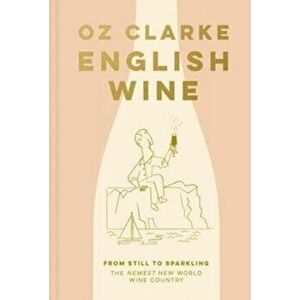 English Wine. From still to sparkling: The NEWEST New World wine country, Hardback - Oz Clarke imagine