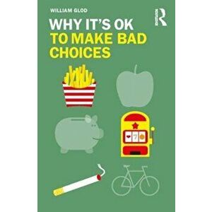Why It's OK to Make Bad Choices, Paperback - William Glod imagine