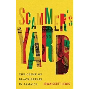 Scammer's Yard. The Crime of Black Repair in Jamaica, Paperback - Jovan Scott Lewis imagine
