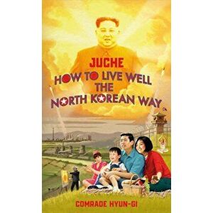 Juche - How to Live Well the North Korean Way, Hardback - Oliver Grant imagine