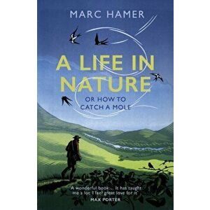 Life in Nature. Or How to Catch a Mole, Paperback - Marc Hamer imagine
