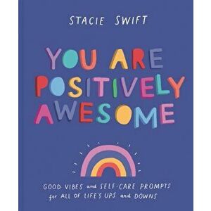 You Are Positively Awesome. Good vibes and self-care prompts for all of life's ups and downs, Hardback - Stacie Swift imagine