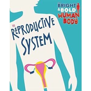 Bright and Bold Human Body: The Reproductive System, Paperback - Sonya Newland imagine