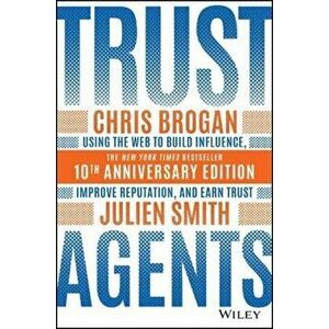 Trust Agents. Using the Web to Build Influence, Improve Reputation, and Earn Trust, Hardback - Julien Smith imagine