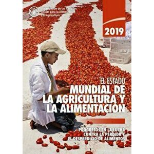 State of Food and Agriculture 2019 (Spanish Edition). Moving Forward on Food Loss and Waste Reduction, Paperback - *** imagine