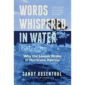 Words Whispered in Water. Why the Levees Broke in Hurricane Katrina, Paperback - Sandy Rosenthal imagine